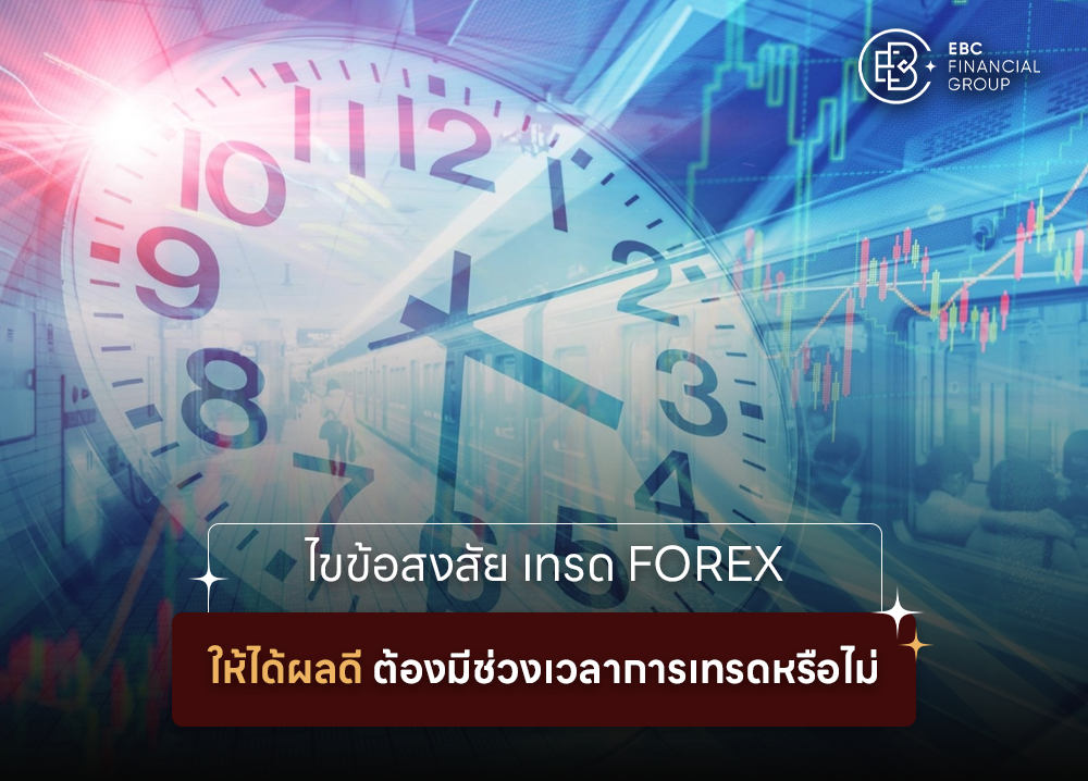 ไขข้อสงสัยเทรด Forex ยังไงให้ได้ผลดี? ปัจจัยช่วงเวลาสำคัญหรือไม่?