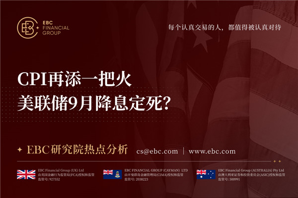 CPI再添一把火 美联储9月降息定死？-EBC研究院热点分析