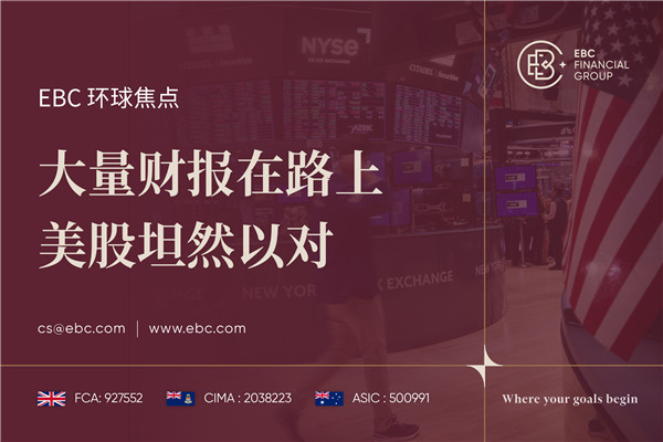 大量财报在路上 美股坦然以对-EBC环球焦点