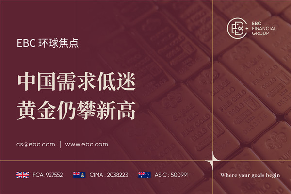 中国需求低迷 黄金仍攀新高-EBC环球焦点