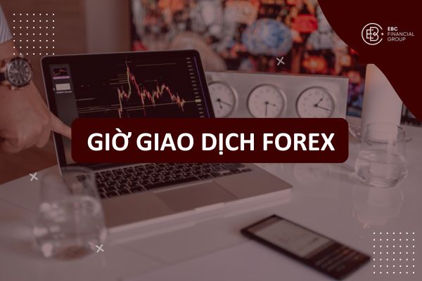 Giờ giao dịch Forex: Khung thời gian các phiên theo giờ Việt Nam 