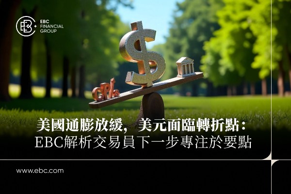 美國通膨放緩，美元面臨轉折點：EBC解析交易員下一步關注要點